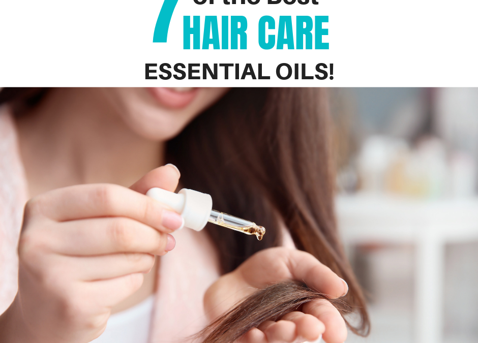 7 of the Best Essential Oils for Hair!